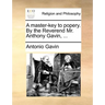 A Master-Key to Popery. by the Reverend Mr. Anthony Gavin, ...