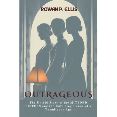 Outrageous: The Untold Story of the MITFORD SISTERS and the Unfolding Drama of a Tumultuous Age