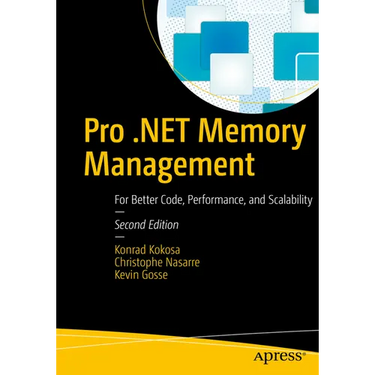 Pro .Net Memory Management: For Better Code, Performance, and Scalability