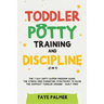 Toddler Potty Training & Discipline (2 in 1): The 7 Day Dirty Diaper Freedom Guide. The Stress Free Parenting Strategies To Raise The Happiest Toddler