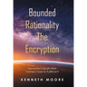 Bounded Rationality the Encryption: Humanity's Death Wish Comes Close to Fulfilment