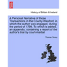 A Personal Narrative of Those Transactions in the County Wexford, in Which the Author Was Engaged, During the Period of 1798. to Which Is Added, an Ap