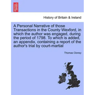 A Personal Narrative of Those Transactions in the County Wexford, in Which the Author Was Engaged, During the Period of 1798. to Which Is Added, an Ap