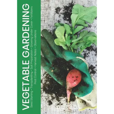 Vegetable Gardening: Seed Starting - Transplanting - Soil Preparation - Growing Under Cover - Fertilizers - Pest Control - Harvest Notes - Observation