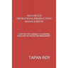 Advanced Operations/Production Management: A Step by Step Guidance to Achieving Excellence in Production Management