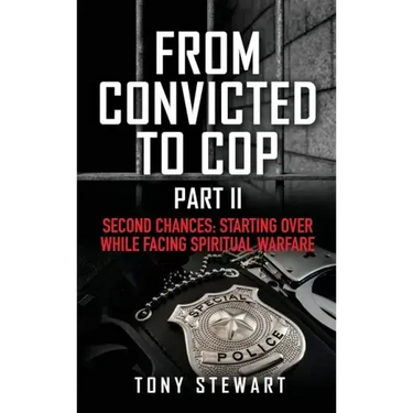 From Convicted to Cop Part II: Second Chances: Starting Over While Facing Spiritual Warfare