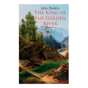The King of the Golden River (Illustrated): Legend of Stiria - A Fairy Tale