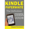 Kindle Paperwhite Manual: The Definitive User Guide For Mastering Your Kindle Paperwhite