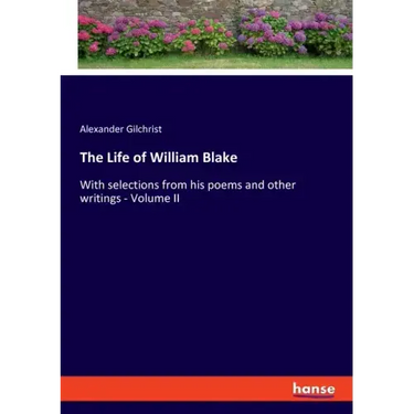 The Life of William Blake: With selections from his poems and other writings - Volume II
