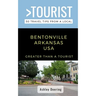 Greater Than a Tourist- Bentonville Arkansas USA: 50 Travel Tips from a Local