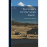 Brigham's Destroying Angel: Being the Life, Confession, and Startling Disclosures of the Notorious Bill Hickman, the Danite Chief of Utah
