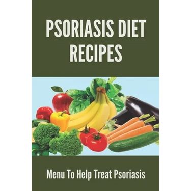 Psoriasis Diet Recipes: Menu To Help Treat Psoriasis: Psoriasis Elimination Diet