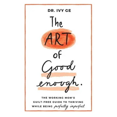 The Art of Good Enough: The Working Mom's Guilt-Free Guide to Thriving While Being Perfectly Imperfect