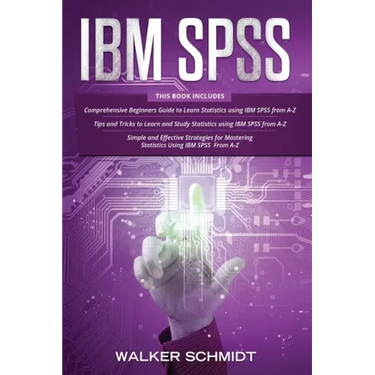 IBM SPSS: 3 in 1 - Beginner's Guide + Tips and Tricks + Simple and Effective Strategies to learn Statistics Using IBM SPSS