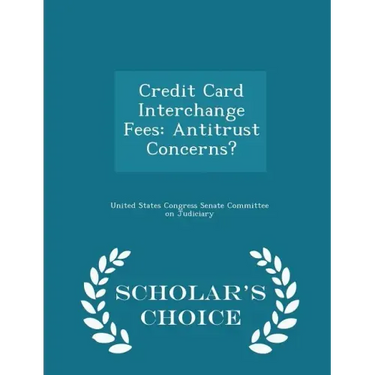 Credit Card Interchange Fees: Antitrust Concerns? - Scholar's Choice Edition