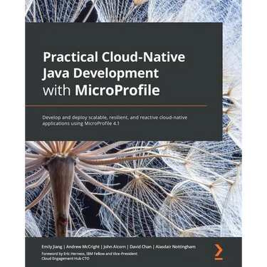Practical Cloud-Native Java Development with MicroProfile: Develop and deploy scalable, resilient, and reactive cloud-native applications using MicroP