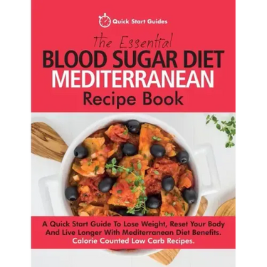 The Essential Blood Sugar Diet Mediterranean Recipe Book: A Quick Start Guide To Lose Weight, Reset Your Body And Live Longer With Mediterranean Diet