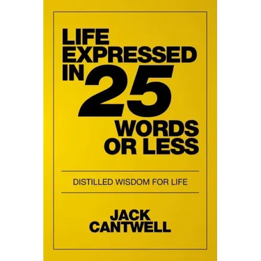 Life Expressed in 25 Words or Less: Distilled Wisdom for Life