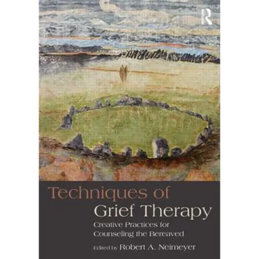 Techniques of Grief Therapy: Creative Practices for Counseling the Bereaved