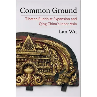 Common Ground: Tibetan Buddhist Expansion and Qing China's Inner Asia