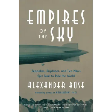 Empires of the Sky: Zeppelins, Airplanes, and Two Men's Epic Duel to Rule the World