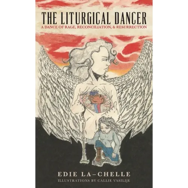 The Liturgical Dancer: A Dance of Rage, Reconciliation, and Resurrection: a dance of rage, reconciliation, and resurrection