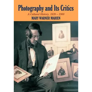 Photography and Its Critics: A Cultural History, 1839 1900