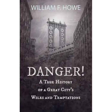 Danger! - A True History of a Great City's Wiles and Temptations: With the Introductory Chapter 'The Pleasant Fiction of the Presumption of Innocence'
