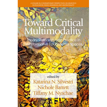 Toward Critical Multimodality: Theory, Research, and Practicein Transformative Educational Spaces