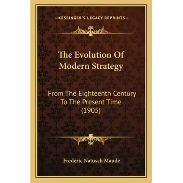 The Evolution Of Modern Strategy: From The Eighteenth Century To The Present Time (1905)