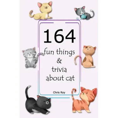164 fun things & trivia about cat- Chris Roy