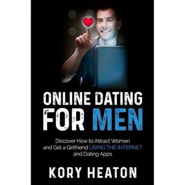 Online Dating for Men: Discover How to Attract Women and Get a Girlfriend Using the Internet and Dating Apps