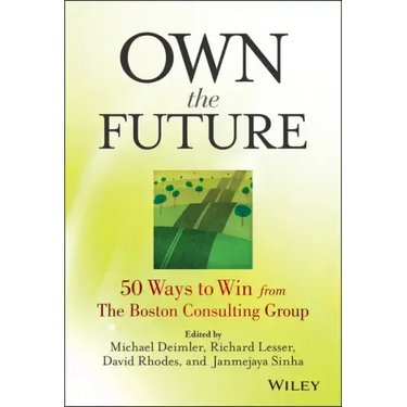 Own the Future: 50 Ways to Win from The Boston Consulting Group