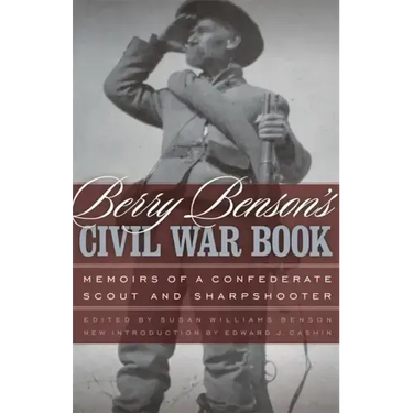 Berry Benson's Civil War Book: Memoirs of a Confederate Scout and Sharpshooter