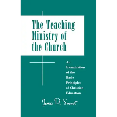 Teaching Ministry of the Church: An Examination of the Basic Principles of Christian Education