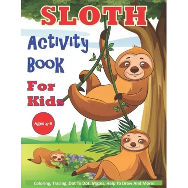 Sloth Activity Book For Kids Ages 4-8: 30 Cute Sloth Activity Pages For Boys And Girls, Including Coloring, Dot To Dot, Maze Puzzles, Story Writing, T