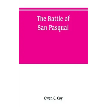 The battle of San Pasqual: a report of the California Historical Survey Commission with special reference to its location