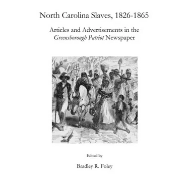 North Carolina Slaves, 1826-1865: Articles and Advertisements in the Greensborough Patriot Newspaper