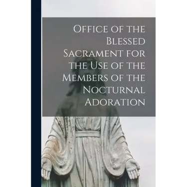Office of the Blessed Sacrament for the Use of the Members of the Nocturnal Adoration