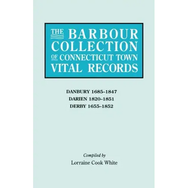 Barbour Collection of Connecticut Town Vital Records. Volume 8: Danbury 1685-1847, Darien 1820-1851, Derby 1655-1852