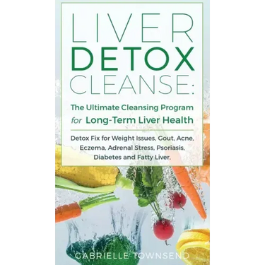 Liver Detox Cleanse: Detox Fix for Weight Issues, Gout, Acne, Eczema, Adrenal Stress, Psoriasis, Diabetes and Fatty Liver