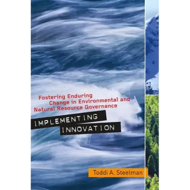 Implementing Innovation: Fostering Enduring Change in Environmental and Natural Resource Governance