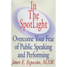 In The SpotLight: Overcome Your Fear of Public Speaking and Performing