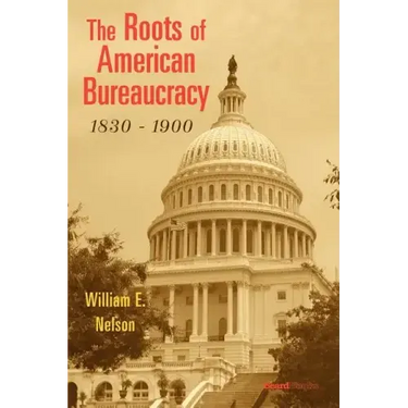 The Roots of American Bureaucracy, 1830-1900