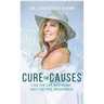 Cure the Causes: Live the Life you want, not the one prescribed