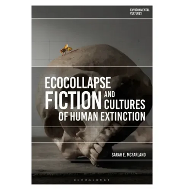 Ecocollapse Fiction and Cultures of Human Extinction
