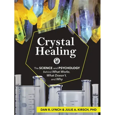 Crystal Healing: The Science and Psychology Behind What Works, What Doesn't, and Why