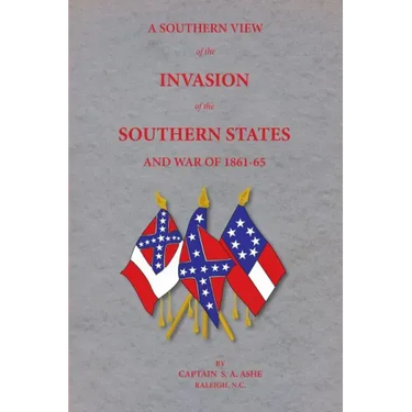 A Southern View of the Invasion of the Southern States and War of 1861-65