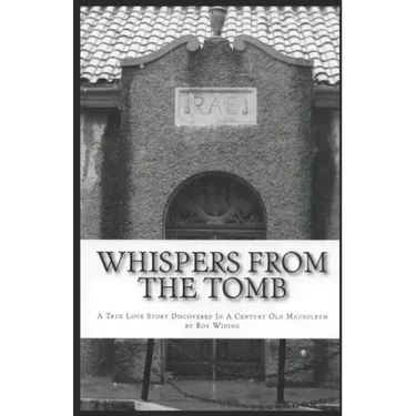 Whispers From The Tomb: A True Love Story Discovered In A Century Old Mausoleum