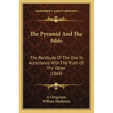 The Pyramid And The Bible: The Rectitude Of The One In Accordance With The Truth Of The Other (1868)